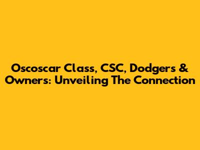Oscoscar Class, CSC, Dodgers & Owners: Unveiling The Connection