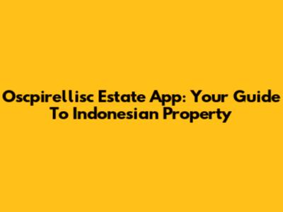 Oscpirellisc Estate App: Your Guide To Indonesian Property
