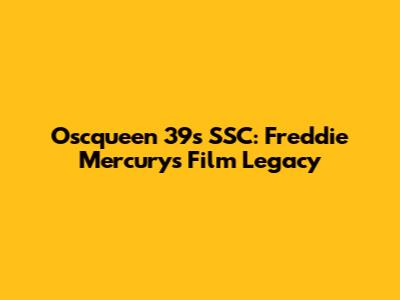 Oscqueen 39's SSC: Freddie Mercury's Film Legacy