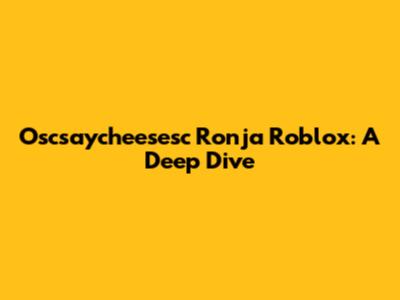 Oscsaycheesesc Ronja Roblox: A Deep Dive
