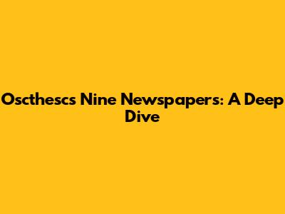 Oscthesc's Nine Newspapers: A Deep Dive