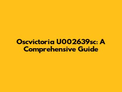 Oscvictoria U002639sc: A Comprehensive Guide