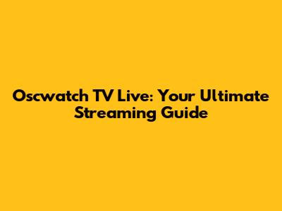 Oscwatch TV Live: Your Ultimate Streaming Guide
