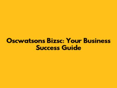 Oscwatsons Bizsc: Your Business Success Guide