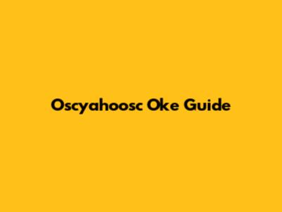 Oscyahoosc Oke Guide
