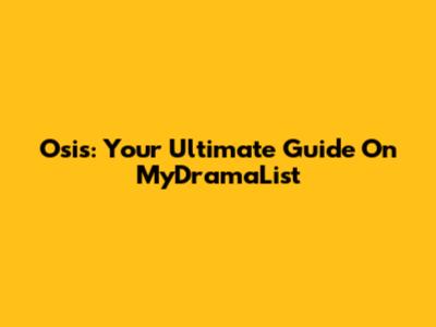 Osis: Your Ultimate Guide On MyDramaList