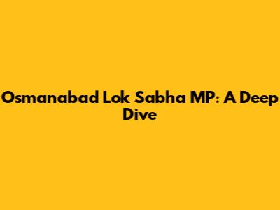 Osmanabad Lok Sabha MP: A Deep Dive