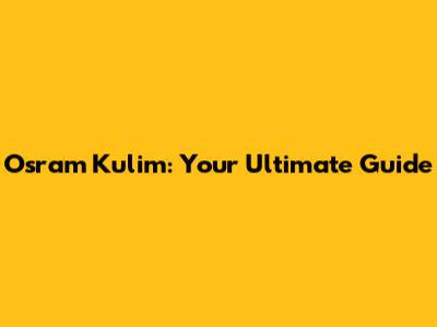 Osram Kulim: Your Ultimate Guide
