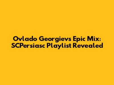 Ovlado Georgiev's Epic Mix: SCPersiasc Playlist Revealed