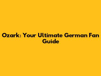 Ozark: Your Ultimate German Fan Guide