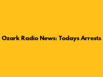 Ozark Radio News: Today's Arrests