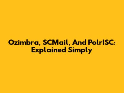 Ozimbra, SCMail, And PolrISC: Explained Simply