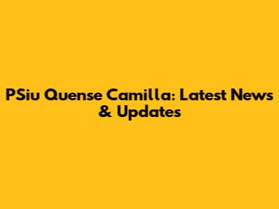 P'Siu Quense Camilla: Latest News & Updates