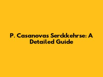P. Casanovas Serckkehrse: A Detailed Guide