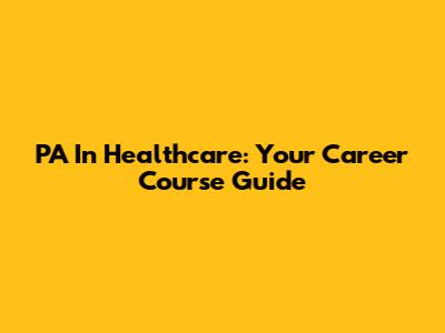 PA In Healthcare: Your Career Course Guide