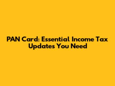 PAN Card: Essential Income Tax Updates You Need
