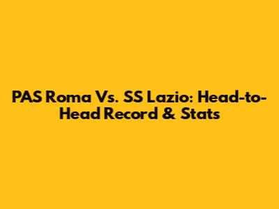 PAS Roma Vs. SS Lazio: Head-to-Head Record & Stats