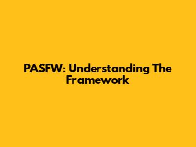 PASFW: Understanding The Framework