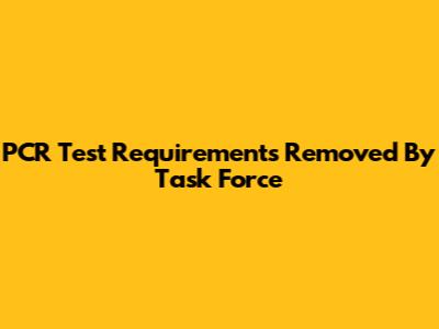 PCR Test Requirements Removed By Task Force
