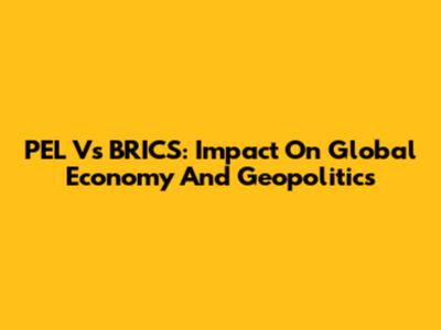 PEL Vs BRICS: Impact On Global Economy And Geopolitics