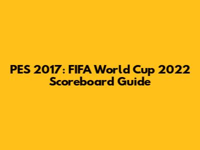 PES 2017: FIFA World Cup 2022 Scoreboard Guide