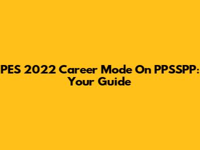 PES 2022 Career Mode On PPSSPP: Your Guide