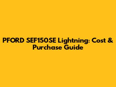 PFORD SEF150SE Lightning: Cost & Purchase Guide