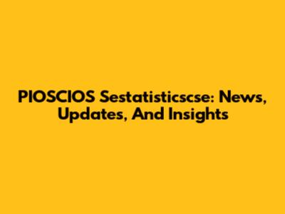 PIOSCIOS Sestatisticscse: News, Updates, And Insights