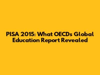 PISA 2015: What OECD's Global Education Report Revealed
