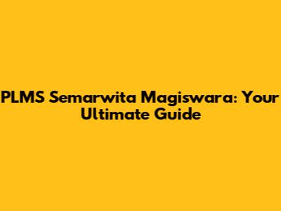 PLMS Semarwita Magiswara: Your Ultimate Guide