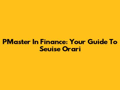 PMaster In Finance: Your Guide To Seuise Orari