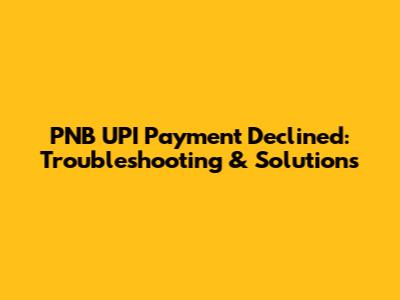 PNB UPI Payment Declined: Troubleshooting & Solutions