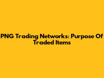 PNG Trading Networks: Purpose Of Traded Items