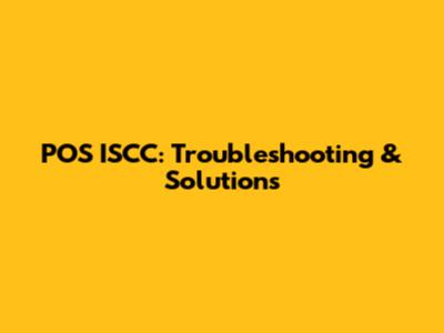 POS ISCC: Troubleshooting & Solutions