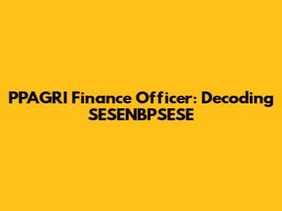 PPAGRI Finance Officer: Decoding SESENBPSESE