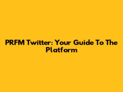 PRFM Twitter: Your Guide To The Platform