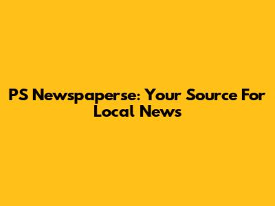 PS Newspaperse: Your Source For Local News