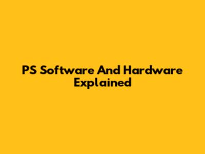 PS Software And Hardware Explained