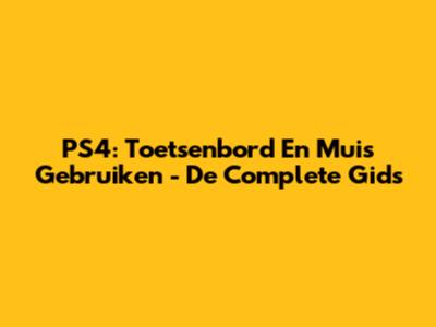 PS4: Toetsenbord En Muis Gebruiken - De Complete Gids