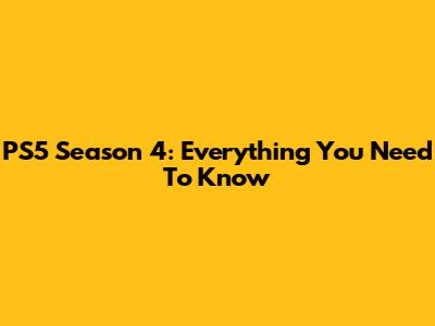 PS5 Season 4: Everything You Need To Know
