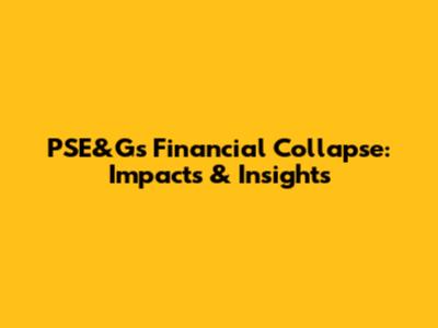 PSE&G's Financial Collapse: Impacts & Insights