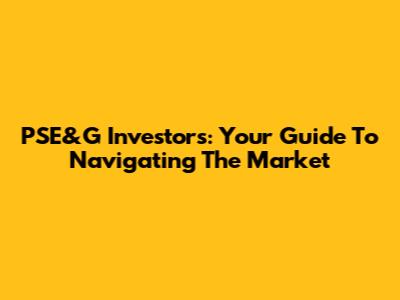 PSE&G Investors: Your Guide To Navigating The Market