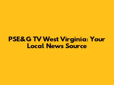 PSE&G TV West Virginia: Your Local News Source