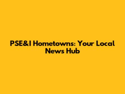 PSE&I Hometowns: Your Local News Hub