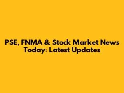 PSE, FNMA & Stock Market News Today: Latest Updates