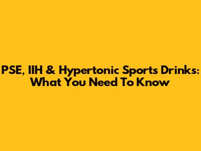 PSE, IIH & Hypertonic Sports Drinks: What You Need To Know
