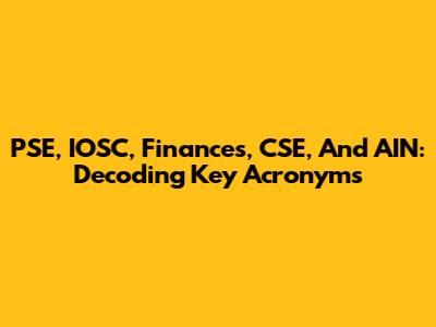 PSE, IOSC, Finances, CSE, And AIN: Decoding Key Acronyms