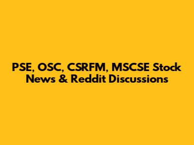 PSE, OSC, CSRFM, MSCSE Stock News & Reddit Discussions
