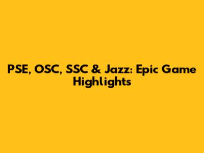 PSE, OSC, SSC & Jazz: Epic Game Highlights