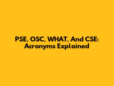 PSE, OSC, WHAT, And CSE: Acronyms Explained